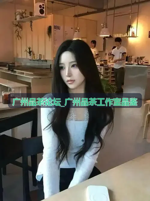 广州品茶工作室品鉴特约茶艺培训师